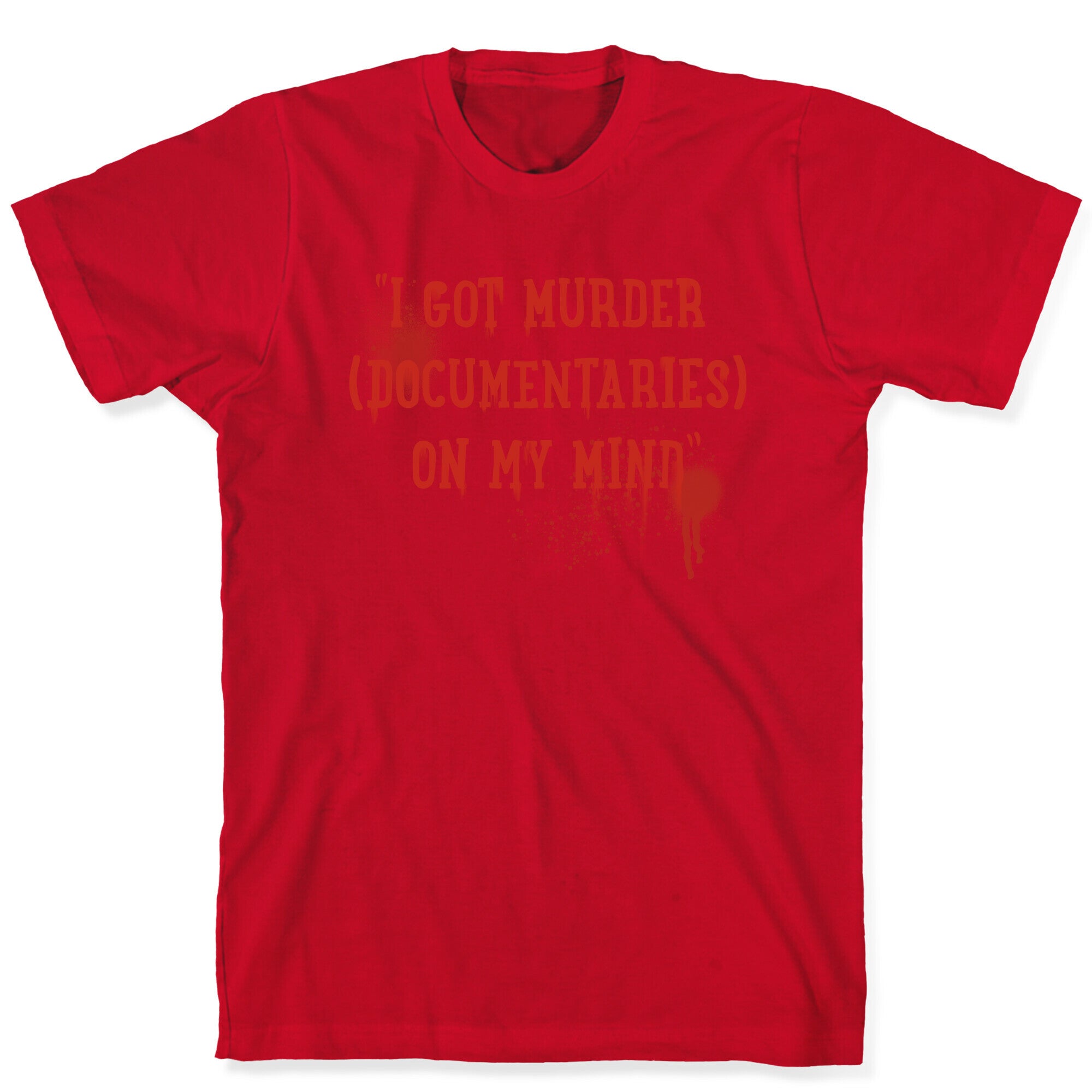 "I Got Murder (Documentaries) On My Mind" Parody T-Shirt